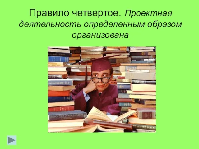 Правило четвертое. Проектная деятельность определенным образом организована