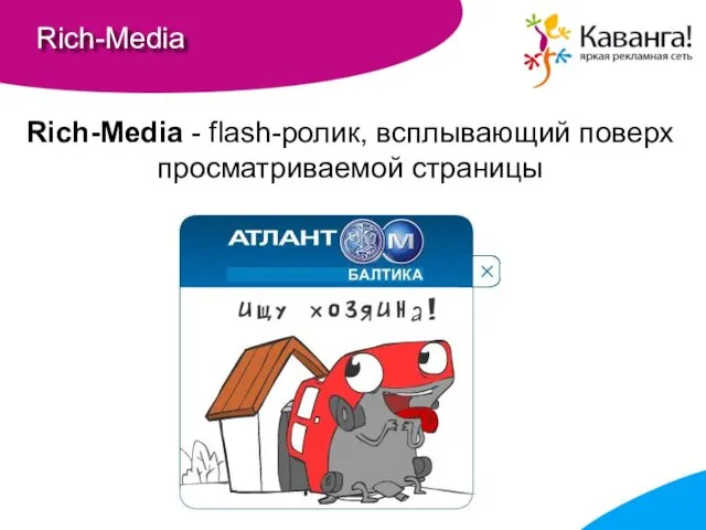 Rich-Media Rich-Media - flash-ролик, всплывающий поверх просматриваемой страницы