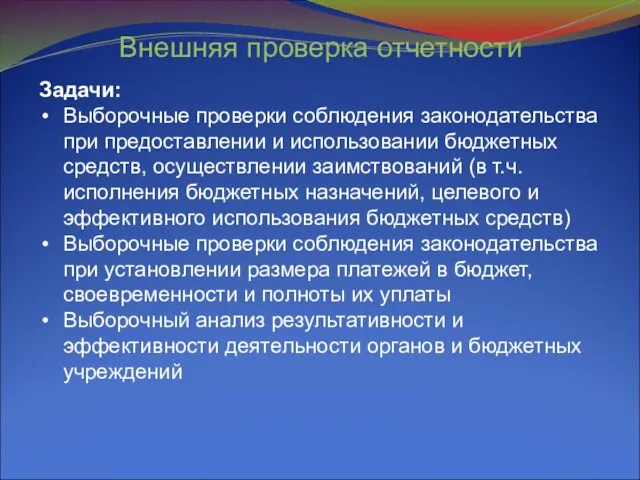 Внешняя проверка отчетности Задачи: Выборочные проверки соблюдения законодательства при предоставлении и использовании