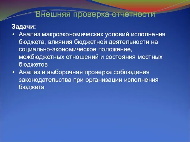 Внешняя проверка отчетности Задачи: Анализ макроэкономических условий исполнения бюджета, влияния бюджетной деятельности