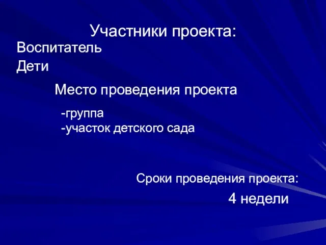 Участники проекта: Воспитатель Дети Место проведения проекта группа участок детского сада Сроки проведения проекта: 4 недели