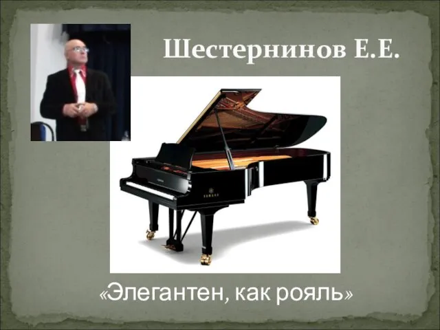 Шестернинов Е.Е. «Элегантен, как рояль»