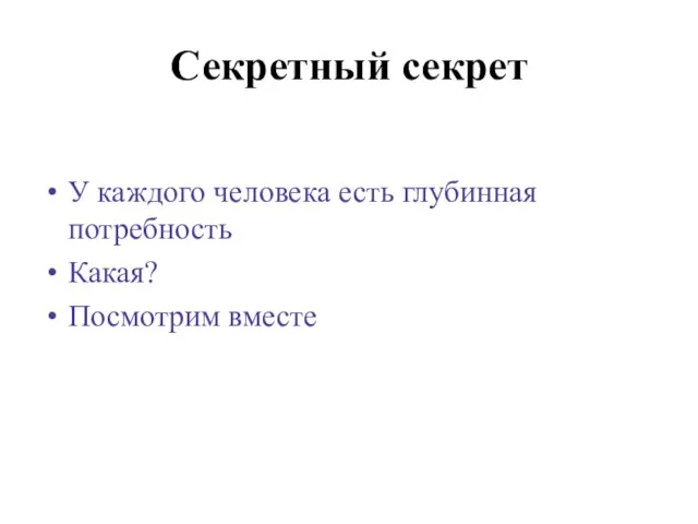 Секретный секрет У каждого человека есть глубинная потребность Какая? Посмотрим вместе