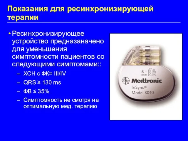 Показания для ресинхронизирующей терапии Ресинхронизирующее устройство предназаначено для уменьшения симптомности пациентов со