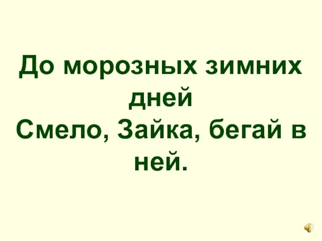 До морозных зимних дней Смело, Зайка, бегай в ней.