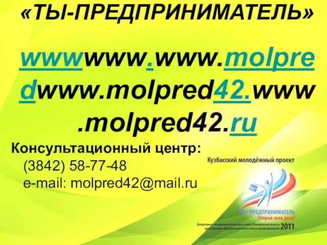 Сайт проекта «ТЫ-ПРЕДПРИНИМАТЕЛЬ» wwwwww.www.molpredwww.molpred42.www.molpred42.ru Консультационный центр: (3842) 58-77-48 e-mail: molpred42@mail.ru