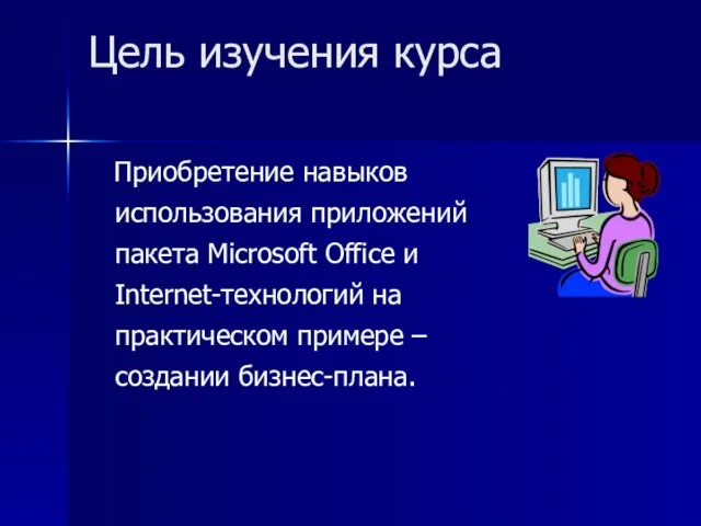 Цель изучения курса Приобретение навыков использования приложений пакета Microsoft Office и Internet-технологий