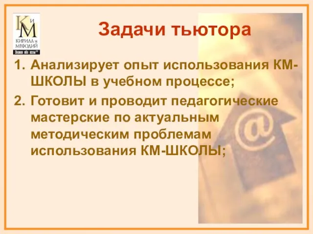 Задачи тьютора Анализирует опыт использования КМ-ШКОЛЫ в учебном процессе; Готовит и проводит