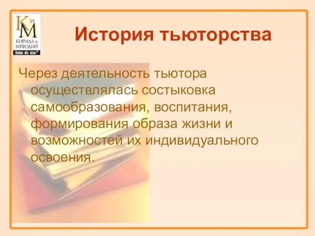 История тьюторства Через деятельность тьютора осуществлялась состыковка самообразования, воспитания, формирования образа жизни