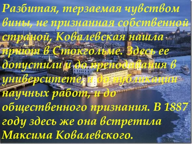 Разбитая, терзаемая чувством вины, не признанная собственной страной, Ковалевская нашла приют в