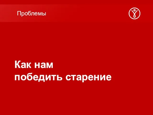 Как нам победить старение Проблемы