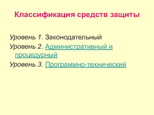 Классификация средств защиты Уровень 1. Законодательный Уровень 2. Административный и процедурный Уровень 3. Программно-технический