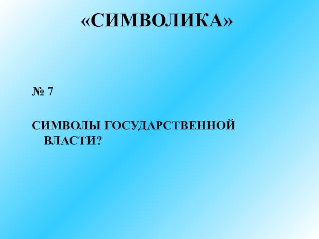 «СИМВОЛИКА» № 7 СИМВОЛЫ ГОСУДАРСТВЕННОЙ ВЛАСТИ?