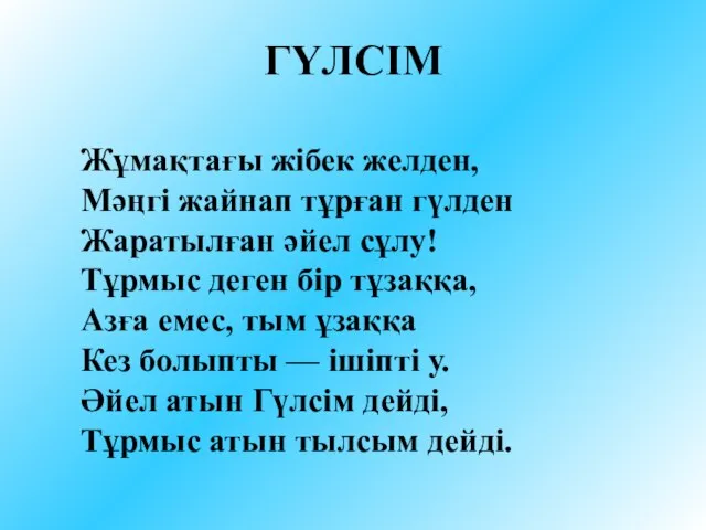 ГҮЛСІМ Жұмақтағы жібек желден, Мәңгі жайнап тұрған гүлден Жаратылған әйел сұлу! Тұрмыс