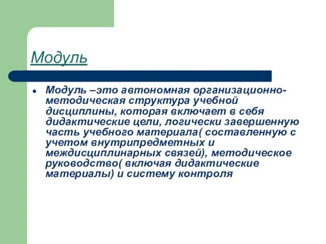 Модуль Модуль –это автономная организационно-методическая структура учебной дисциплины, которая включает в себя