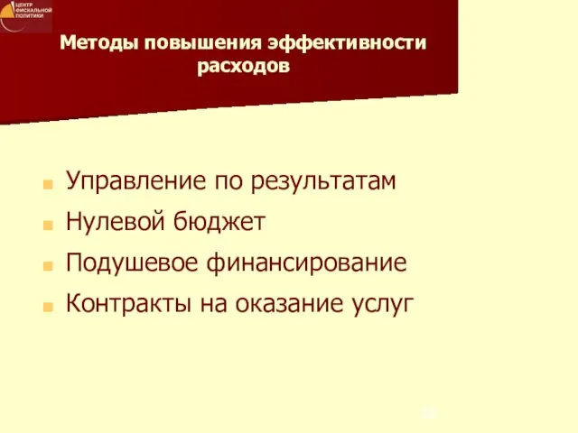 Методы повышения эффективности расходов Управление по результатам Нулевой бюджет Подушевое финансирование Контракты на оказание услуг