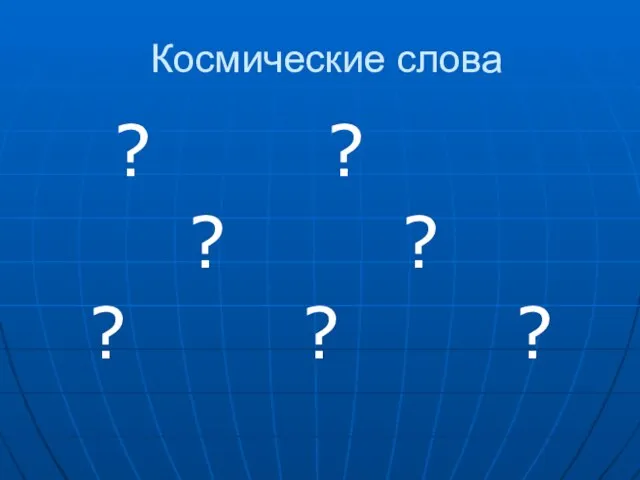 Космические слова ? ? ? ? ? ? ?