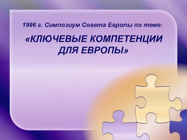 1996 г. Симпозиум Совета Европы по теме: «КЛЮЧЕВЫЕ КОМПЕТЕНЦИИ ДЛЯ ЕВРОПЫ»