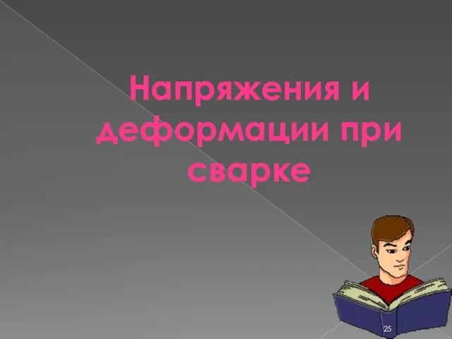 Напряжения и деформации при сварке Способы предупреждения и уменьшения сварочных напряжений и деформаций