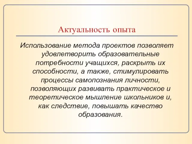 Актуальность опыта Использование метода проектов позволяет удовлетворить образовательные потребности учащихся, раскрыть их