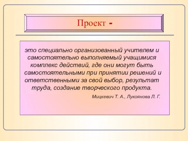 Проект - это специально организованный учителем и самостоятельно выполняемый учащимися комплекс действий,