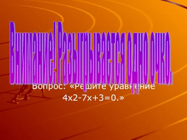 Вопрос: «Решите уравнение 4х2-7х+3=0.» Внимание! Разыгрывается одно очко.