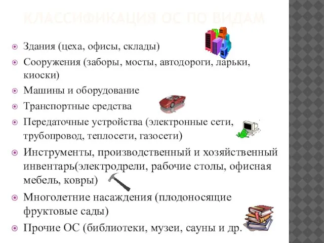 КЛАССИФИКАЦИЯ ОС ПО ВИДАМ Здания (цеха, офисы, склады) Сооружения (заборы, мосты, автодороги,