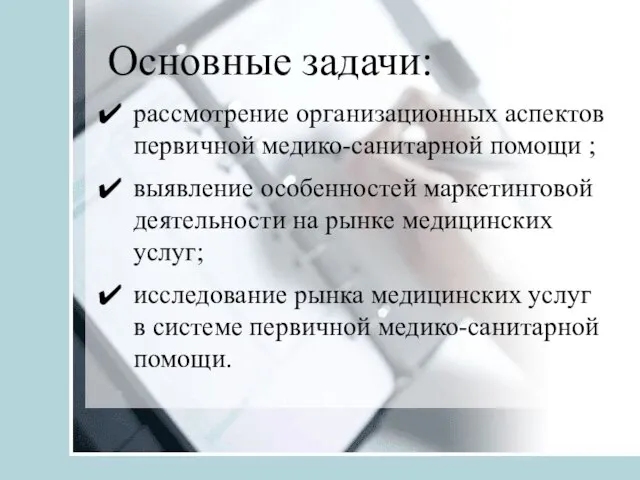 Основные задачи: рассмотрение организационных аспектов первичной медико-санитарной помощи ; выявление особенностей маркетинговой