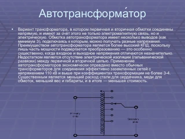 Автотрансформа́тор Вариант трансформатора, в котором первичная и вторичная обмотки соединены напрямую, и