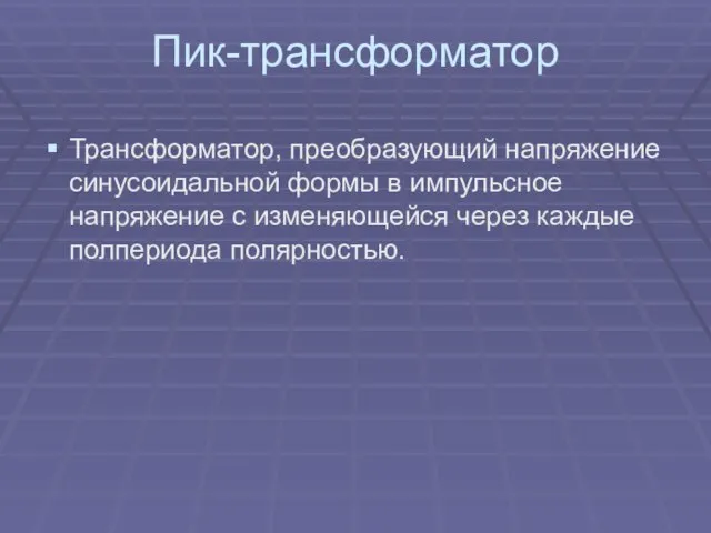 Пик-трансформатор Трансформатор, преобразующий напряжение синусоидальной формы в импульсное напряжение с изменяющейся через каждые полпериода полярностью.