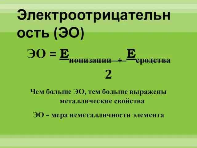 Электроотрицательность (ЭО) ЭО = Eионизации + Eсродства 2 Чем больше ЭО, тем