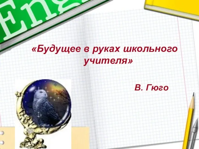 «Будущее в руках школьного учителя» В. Гюго