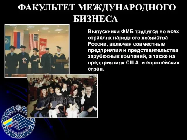 ФАКУЛЬТЕТ МЕЖДУНАРОДНОГО БИЗНЕСА Выпускники ФМБ трудятся во всех отраслях народного хозяйства России,