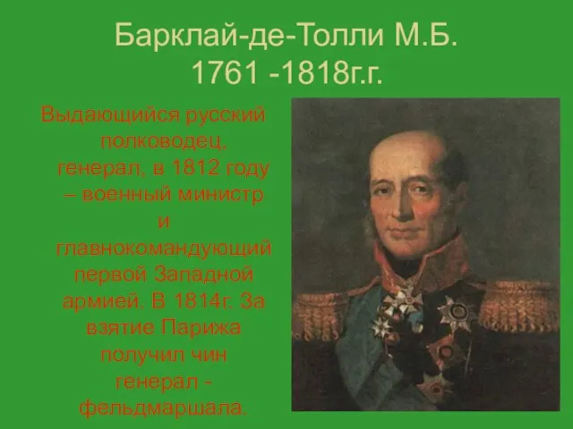Барклай-де-Толли М.Б. 1761 -1818г.г. Выдающийся русский полководец, генерал, в 1812 году –