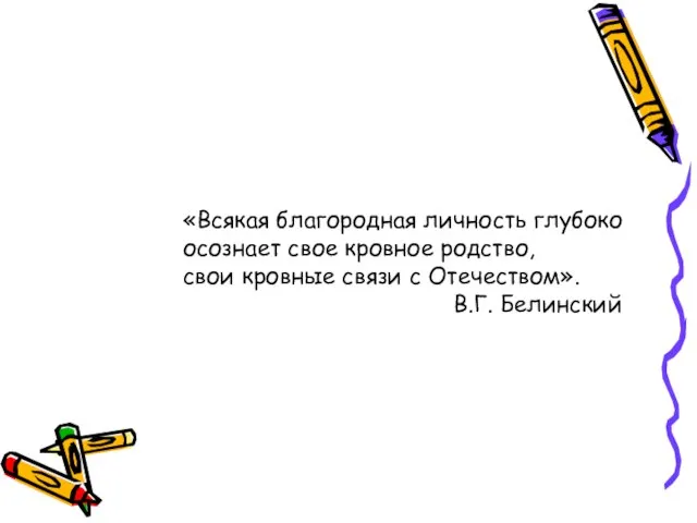 «Всякая благородная личность глубоко осознает свое кровное родство, свои кровные связи с Отечеством». В.Г. Белинский