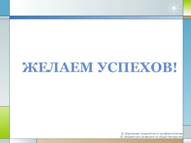 ЖЕЛАЕМ УСПЕХОВ! © Отделение социологии и конфликтологии © Предметная комиссия по обществознанию