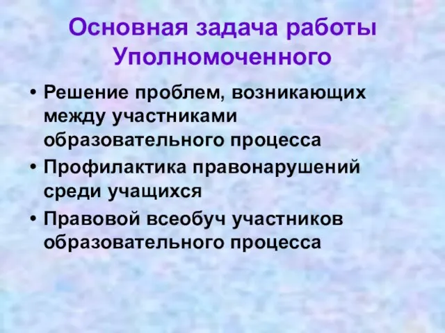 Основная задача работы Уполномоченного Решение проблем, возникающих между участниками образовательного процесса Профилактика