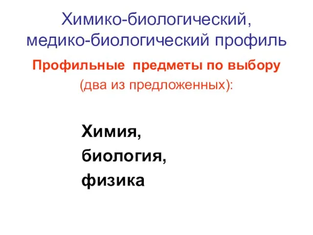 Химико-биологический, медико-биологический профиль Профильные предметы по выбору (два из предложенных): Химия, биология, физика