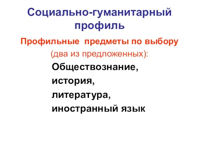 Социально-гуманитарный профиль Профильные предметы по выбору (два из предложенных): Обществознание, история, литература, иностранный язык