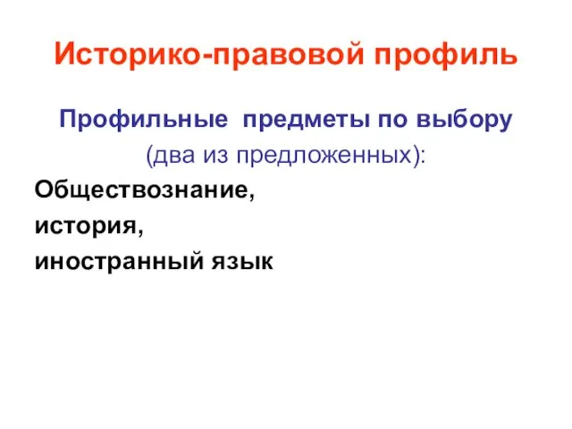 Историко-правовой профиль Профильные предметы по выбору (два из предложенных): Обществознание, история, иностранный язык