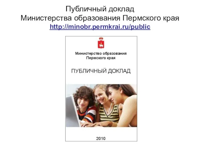 Публичный доклад Министерства образования Пермского края http://minobr.permkrai.ru/public