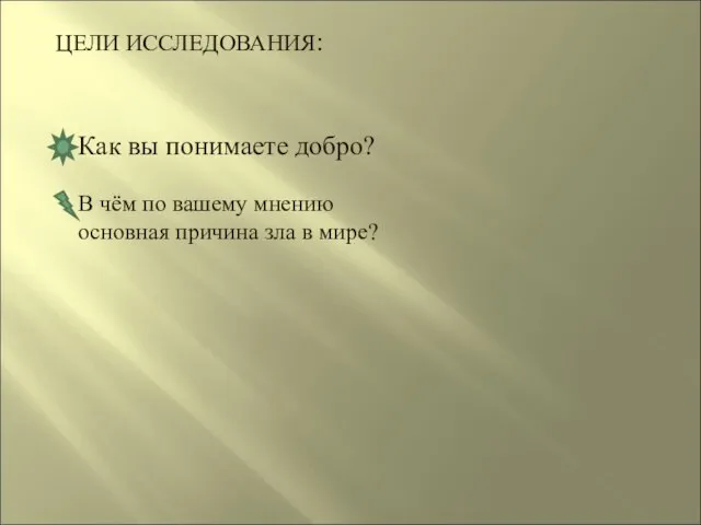 ЦЕЛИ ИССЛЕДОВАНИЯ: Как вы понимаете добро? В чём по вашему мнению основная причина зла в мире?