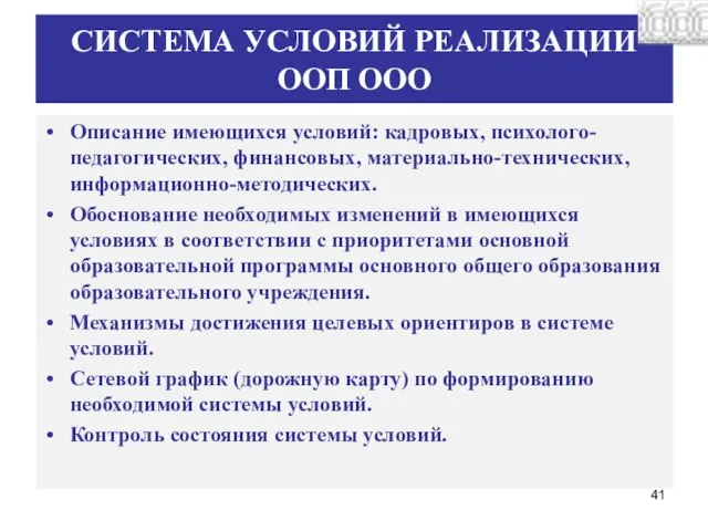 СИСТЕМА УСЛОВИЙ РЕАЛИЗАЦИИ ООП ООО Описание имеющихся условий: кадровых, психолого-педагогических, финансовых, материально-технических,