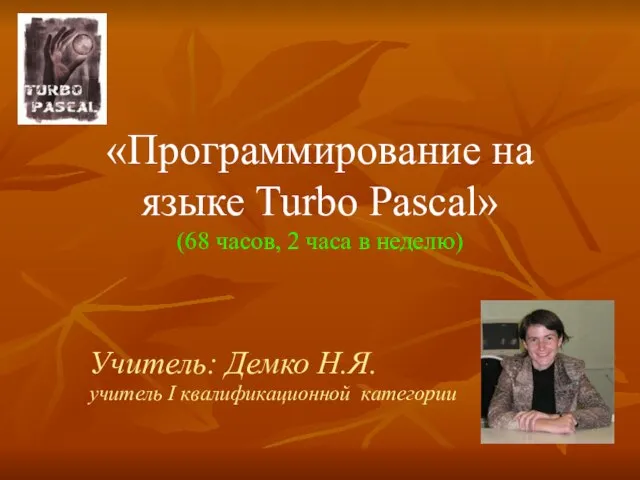 «Программирование на языке Turbo Pascal» (68 часов, 2 часа в неделю) Учитель: