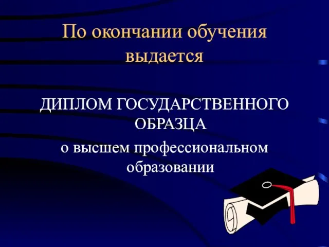 По окончании обучения выдается ДИПЛОМ ГОСУДАРСТВЕННОГО ОБРАЗЦА о высшем профессиональном образовании