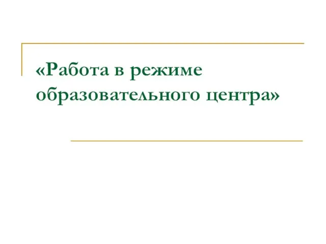 «Работа в режиме образовательного центра»