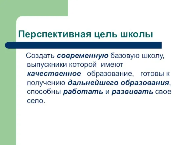 Перспективная цель школы Создать современную базовую школу, выпускники которой имеют качественное образование,