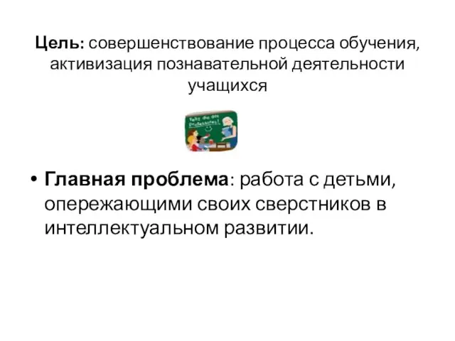 Цель: совершенствование процесса обучения, активизация познавательной деятельности учащихся Главная проблема: работа с