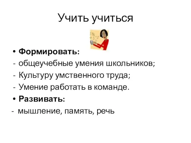 Учить учиться Формировать: общеучебные умения школьников; Культуру умственного труда; Умение работать в