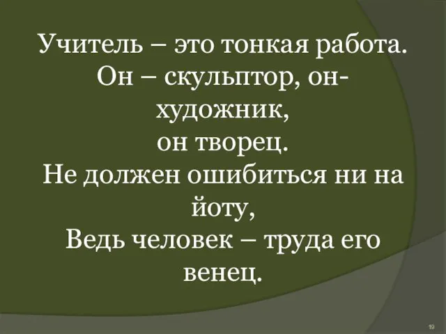 Учитель – это тонкая работа. Он – скульптор, он- художник, он творец.